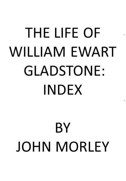 The Life of William Ewart Gladstone: Index
