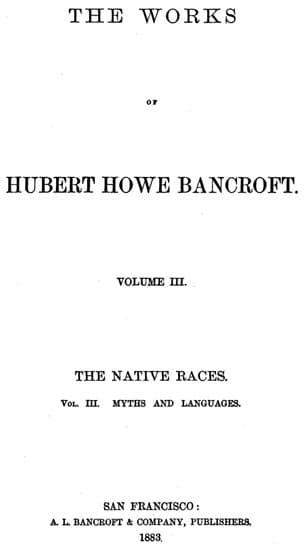 The Native Races [Of The Pacific States], Volume 3, Myths and Languages: The Works of Hubert Howe Bancroft, Volume 3