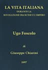 Ugo Foscolo (1778-1827)la Vita Italiana Durante La Rivoluzione Francese E L'impero