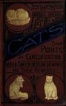 Cats: Their Points and Characteristics: With Curiosities of Cat Life, and a Chapter on Feline Ailments