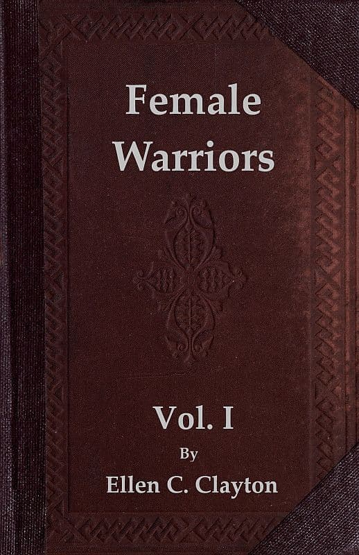 Female Warriors, Vol. 1 (of 2)memorials of Female Valour and Heroism, from the Mythological Ages to the Present Era.