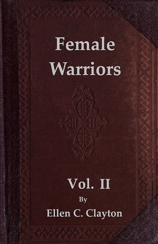 Female Warriors, Vol. 2 (of 2)memorials of Female Valour and Heroism, from the Mythological Ages to the Present Era.