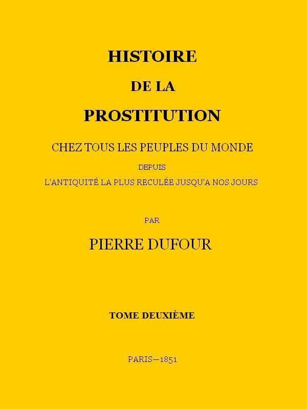 Histoire De La Prostitution Chez Tous Les Peuples Du Monde Depuis L'antiquité La Plus Reculée Jusqu'à Nos Jours, Tome 2/6