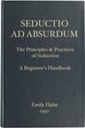 Seductio AD Absurdum: The Principles & Practices of Seduction, a Beginner's Handbook
