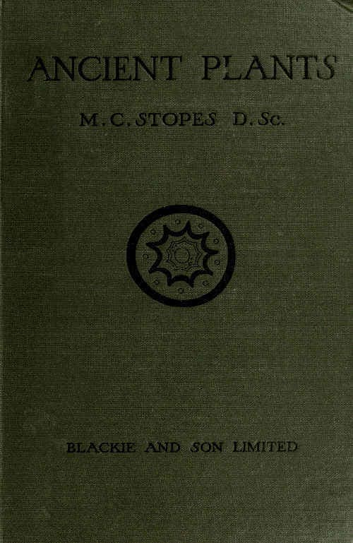 Ancient Plants: Being a Simple Account of the Past Vegetation of the Earth and of the Recent Important Discoveries Made in This Realm of Nature
