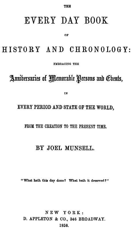 The Every Day Book of History and Chronologyembracing the Anniversaries of Memorable Persons and Events in Every Period and State of the World, from the Creation to the Present Time