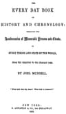 The Every Day Book of History and Chronologyembracing the Anniversaries of Memorable Persons and Events in Every Period and State of the World, from the Creation to the Present Time