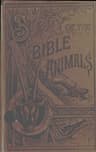 Story of the Bible Animals: A Description of the Habits and Uses of Every Living Creature Mentioned in the Scriptures, with Explanation of Passages in the Old and New Testament in Which Reference Is Made to Them
