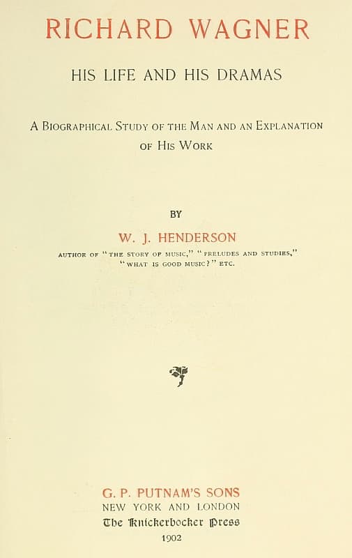 Richard Wagner His Life and His Dramas: A  Biographical Study of the Man and an Explanation of His Work