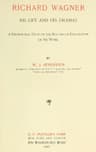 Richard Wagner His Life and His Dramas: A  Biographical Study of the Man and an Explanation of His Work