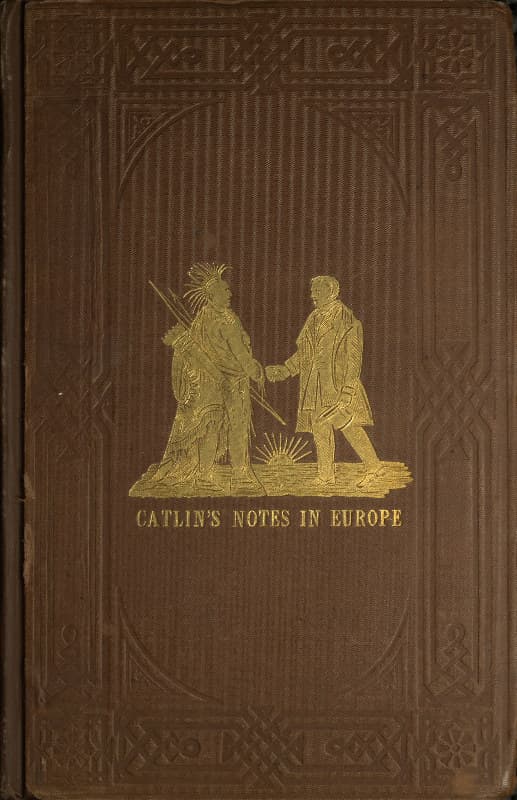 Adventures of the Ojibbeway and Ioway Indians in England, France, and Belgium; Vol. 1 (of 2)being Notes of Eight Years' Travels and Residence in Europe with His North American Indian Collection