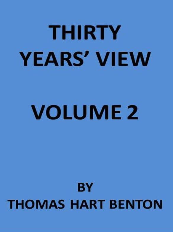 Thirty Years' View (vol. 2 of 2)or, a History of the Working of the American Government for Thirty Years, from 1820 to 1850