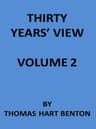 Thirty Years' View (vol. 2 of 2)or, a History of the Working of the American Government for Thirty Years, from 1820 to 1850