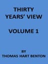Thirty Years' View (vol. 1 of 2)or, a History of the Working of the American Government for Thirty Years, from 1820 to 1850
