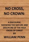 No Cross, No Crown: A Discourse Shewing the Nature and Discipline of the Holy Cross of Christ