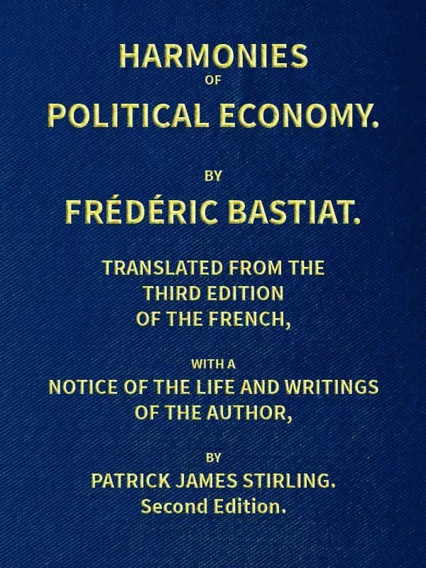 Harmonies of Political Economy: Translated from the Third French Edition, with a Notice of the Life and Writings of the Author