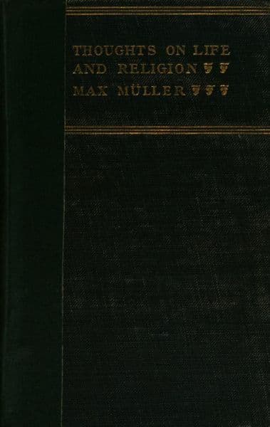 Thoughts on Life and Religion: An Aftermath from the Writings of the Right Honourable Professor Max Müller