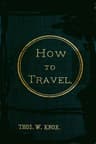 How to Travelhints, Advice, and Suggestions to Travelers by Land and Sea All Over the Globe.