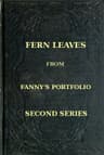 Fern Leaves from Fanny's Port-Folio. Second Series