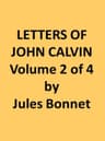 Letters of John Calvin, Volume Ii: Compiled from the Original Manuscripts and Edited with Historical Notes