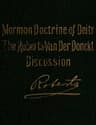 The Mormon Doctrine of Deity: The Roberts-Van Der Donckt Discussion: To Which Is Added a Discourse, Jesus Christ, the Revelation of God; Also a Collection of Authoritative Mormon Utterances on the Being and Nature of God