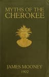Myths of the Cherokeeextract from the Nineteenth Annual Report of the Bureau of American Ethnology