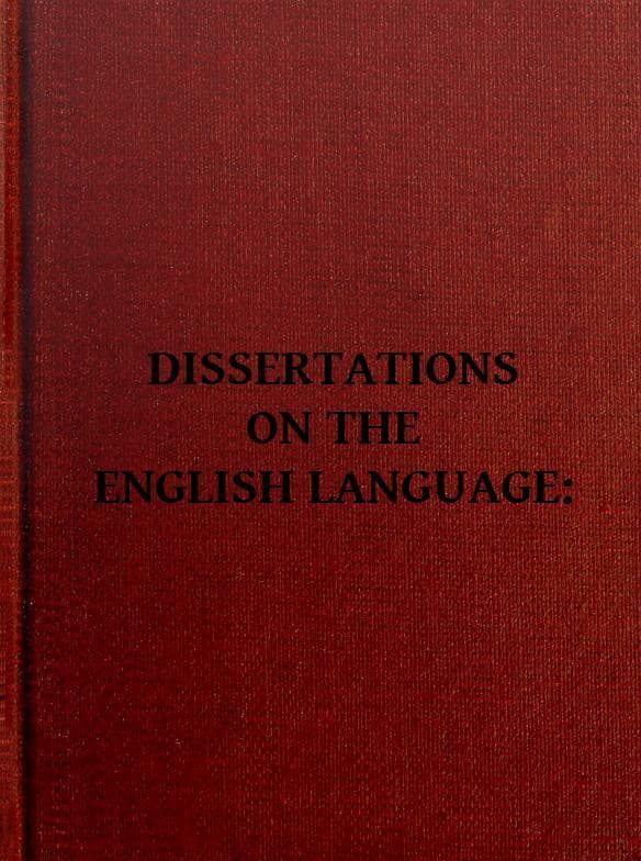 Dissertations on the English Language, with Notes, Historical and Critical;to Which Is Added, by Way of Appendix, an Essay on a Reformed Mode of Spelling, with Dr. Franklin's Arguments on That Subject