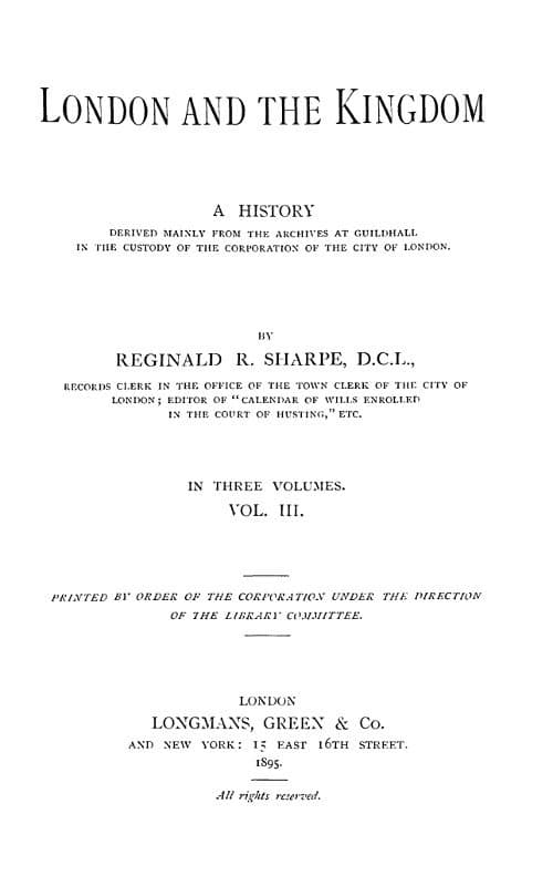 London and the Kingdom - Volume 3a History Derived Mainly from the Archives at Guildhall in the Custody of the Corporation of the City of London.