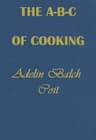The a B C of Cooking: For Men with No Experience of Cooking on Small Boats, Patrol Boats, in Camps, on Marches, Etc.