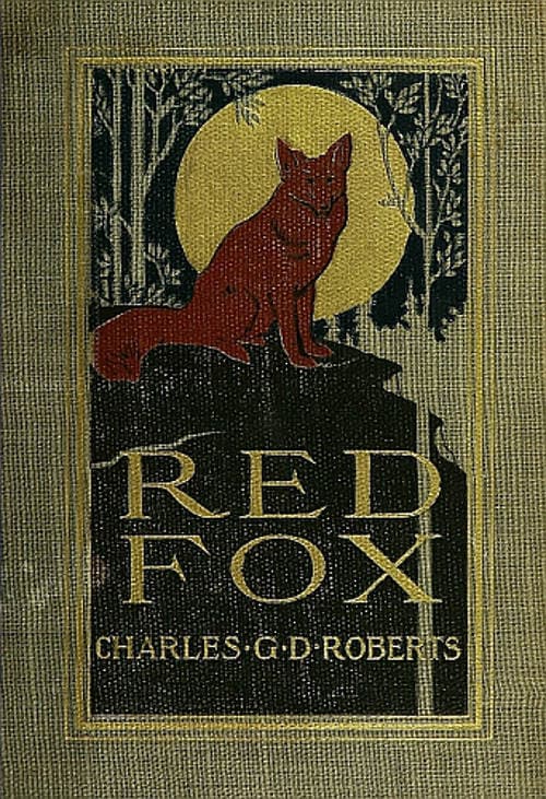 Red Fox: The Story of His Adventurous Career in the Ringwaak Wilds and of His Final Triumph Over the Enemies of His Kind