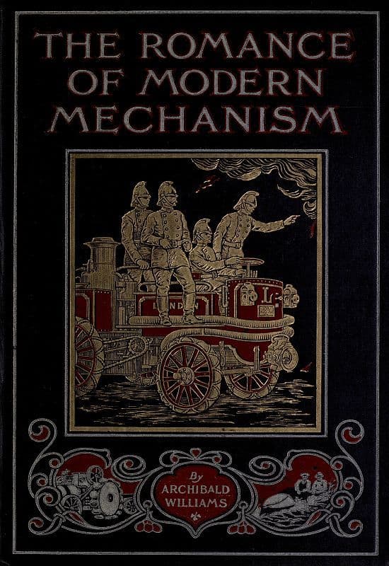 The Romance of Modern Mechanism: With Interesting Descriptions in Non-Technical Language of Wonderful Machinery and Mechanical Devices and Marvellously Delicate Scientific Instruments