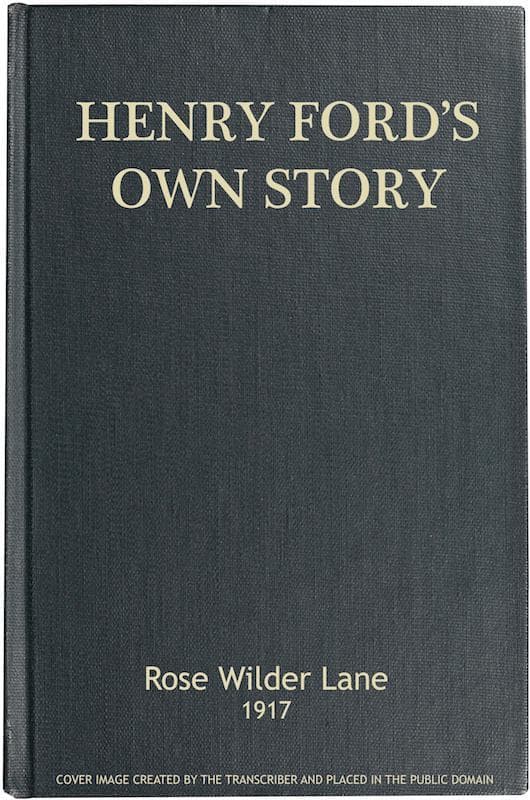 Henry Ford's Own Storyhow a Farmer Boy Rose to the Power That Goes with Many Millions, Yet Never Lost Touch with Humanity
