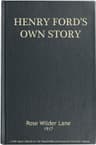 Henry Ford's Own Storyhow a Farmer Boy Rose to the Power That Goes with Many Millions, Yet Never Lost Touch with Humanity