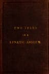 Two Years and Four Months in a Lunatic Asylum: From August 20th, 1863 to December 20th, 1865