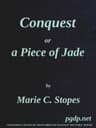 Conquest; Or, a Piece of Jade; A New Play in Three Acts