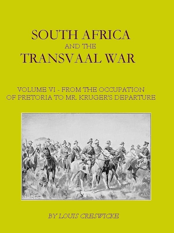 South Africa and the Transvaal War, Vol. 6 (of 8)from the Occupation of Pretoria to Mr. Kruger's Departure from South Africa, with a Summarised Account of the Guerilla War to March 1901