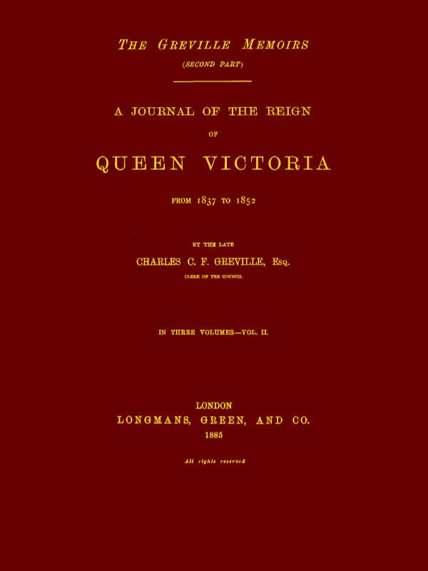 The Greville Memoirs, Part 2 (of 3), Volume 2 (of 3)a Journal of the Reign of Queen Victoria from 1837 to 1852