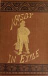 Nasby in Exileor, Six Months of Travel in England, Ireland, Scotland, France, Germany, Switzerland and Belgium, with Many Things Not of Travel