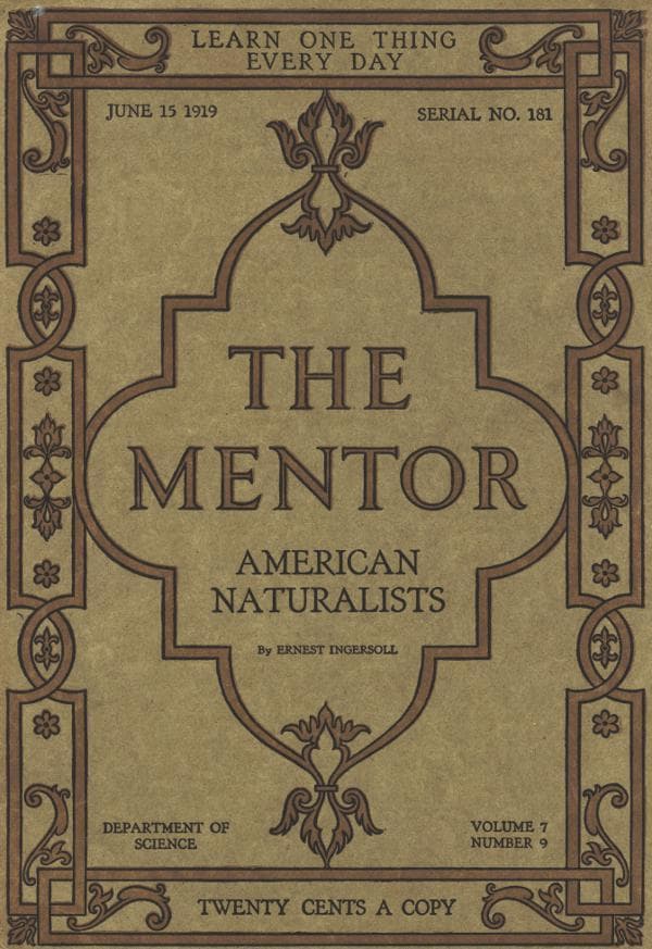 The Mentor: American Naturalists, Vol. 7, Num. 9, Serial No. 181, June 15, 1919