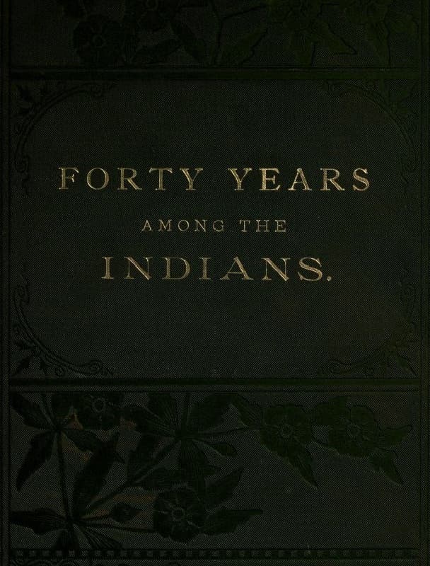 Forty Years Among the Indians: A True Yet Thrilling Narrative of the Author's Experiences Among the Natives