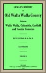 Lyman's History of Old Walla Walla County, Vol. 1embracing Walla Walla, Columbia, Garfield and Asotin Counties
