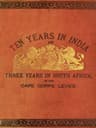 Ten Years in India, in the 16th Queen's Lancers, and Three Years in South Africa, in the Cape Corps Levies