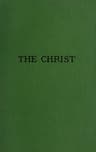 The Christ: A Critical Review and Analysis of the Evidences of His Existence