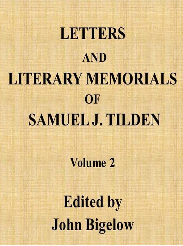 Letters and Literary Memorials of Samuel J. Tilden, V. 2