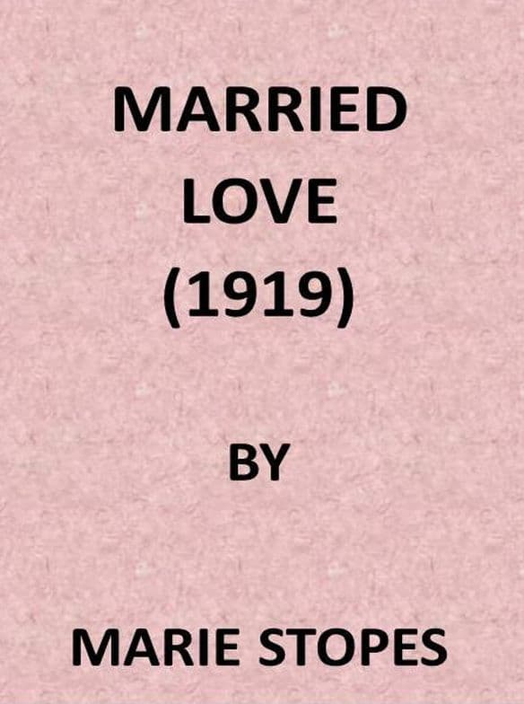 Married Love: A New Contribution to the Solution of Sex Difficulties