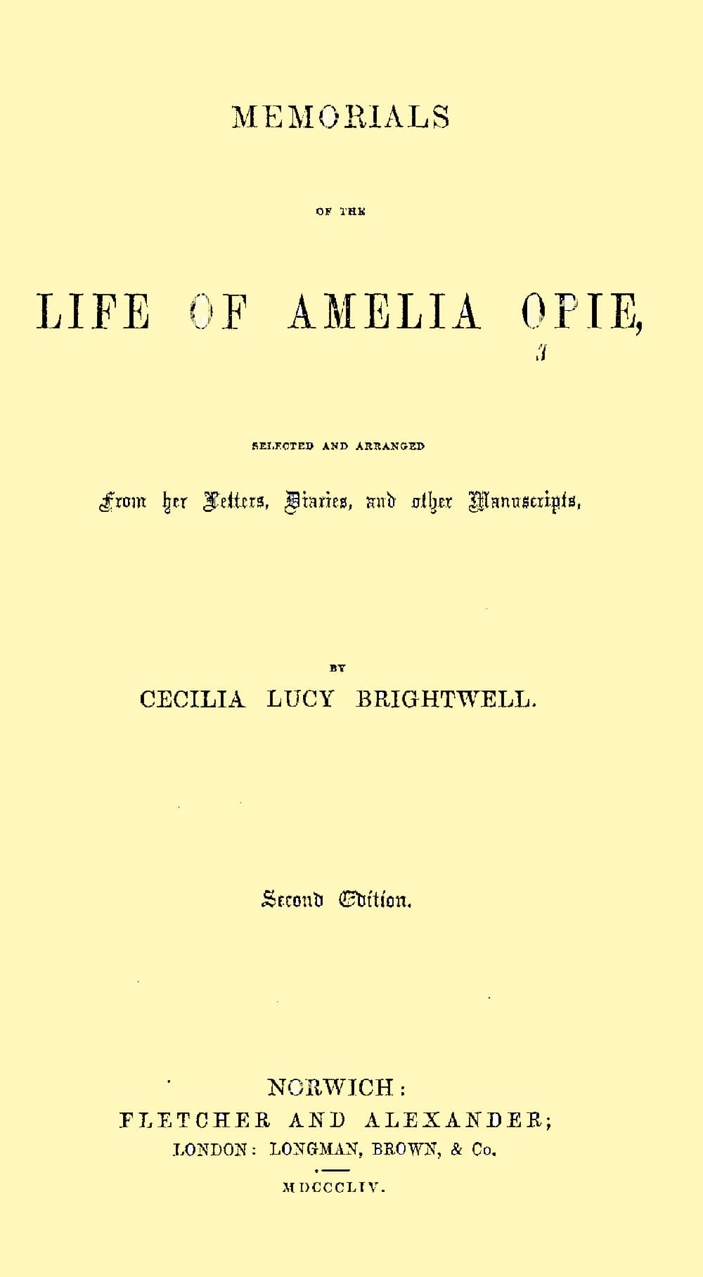 Memorials of the Life of Amelia Opieselected and Arranged from Her Letters, Diaries, and Other Manuscripts