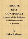Proofs of a Conspiracy Against All the Religions and Governments of Europecarried on in the Secret Meetings of Free Masons, Illuminati, and Reading Societies.