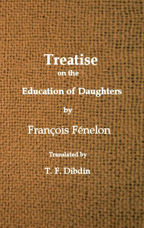 Fenelon's Treatise on the Education of Daughters: Translated from the French, and Adapted to English Readers