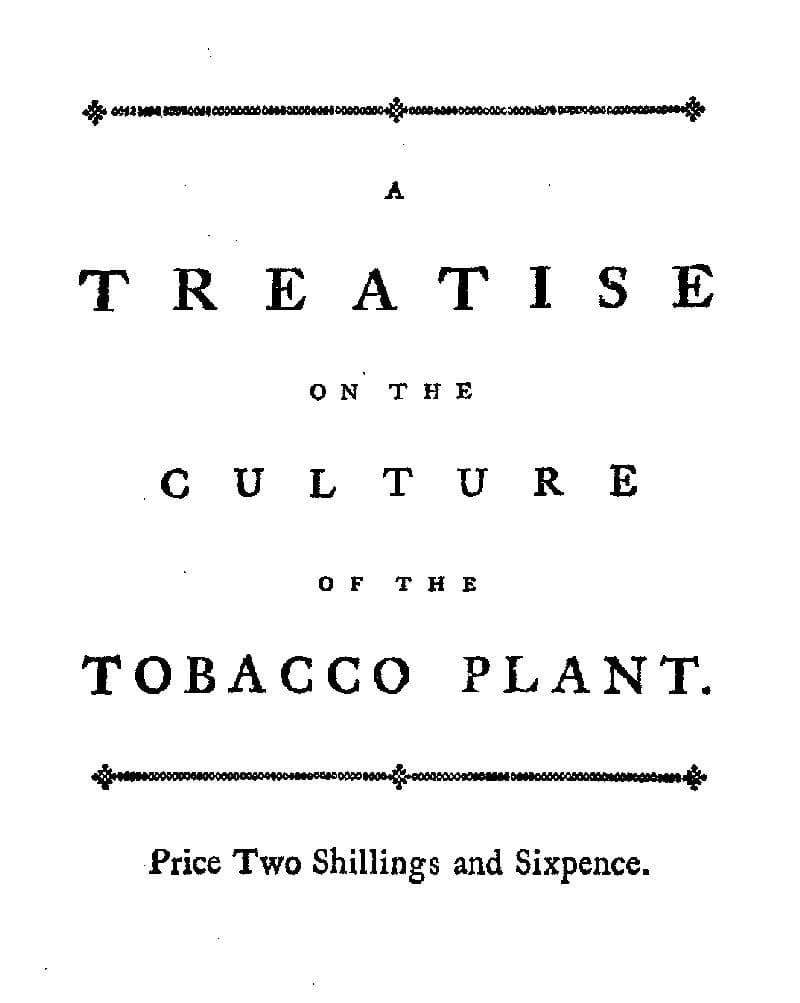 A Treatise on the Culture of the Tobacco Plant with the Manner in Which It Is Usually Cured: Adapted to Northern Climates, and Designed for the Use of the Landholders of Great-Britain.
