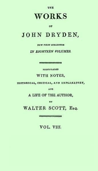 The Works of John Dryden, Now First Collected in Eighteen Volumes. Volume 08